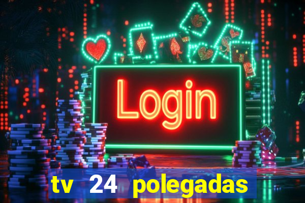 tv 24 polegadas casas bahia